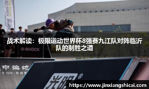 战术解读：极限运动世界杯8强赛九江队对阵临沂队的制胜之道
