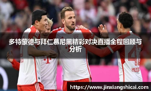 多特蒙德与拜仁慕尼黑精彩对决直播全程回顾与分析