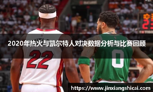 2020年热火与凯尔特人对决数据分析与比赛回顾
